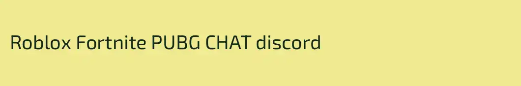 Roblox Fortnite PUBG CHAT discord